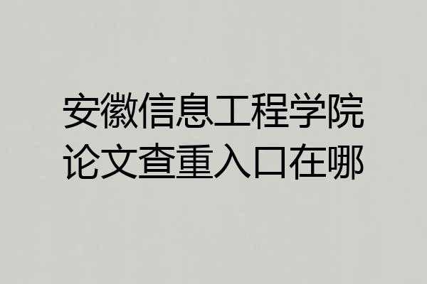 安徽信息工程学院论文查重入口在哪