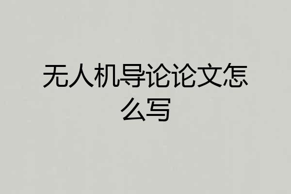 无人机导论论文怎么写