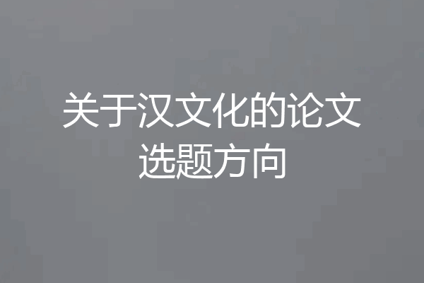 关于汉文化的论文选题方向