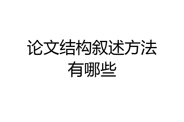 论文结构叙述方法有哪些