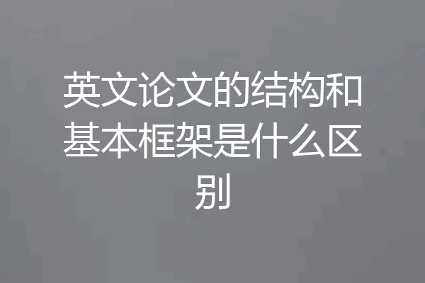 英文论文的结构和基本框架是什么区别