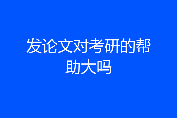 发论文对考研的帮助大吗