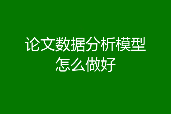 论文数据分析模型怎么做好