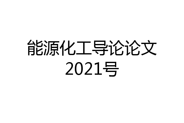 能源化工导论论文2021号