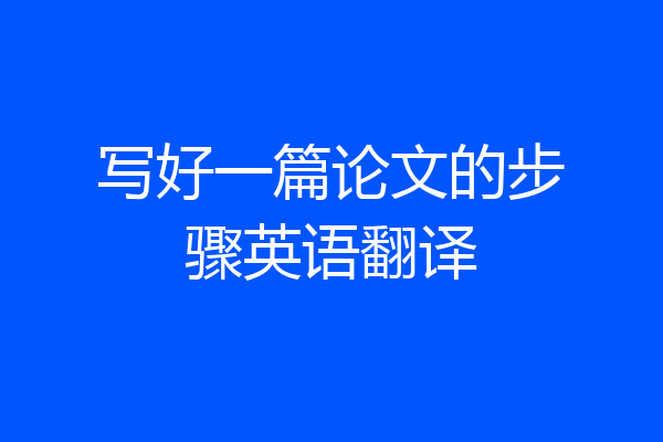 写好一篇论文的步骤英语翻译