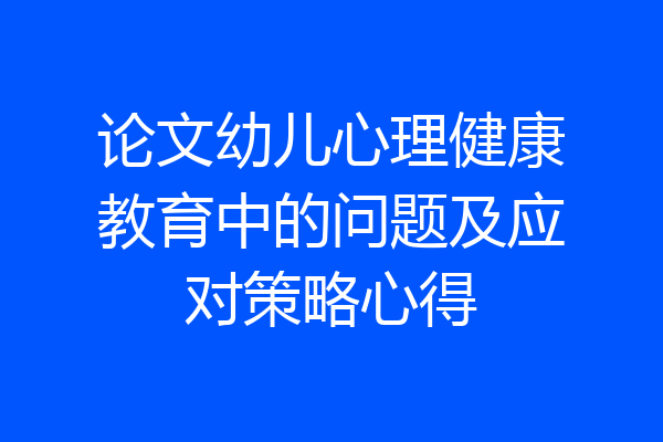 论文幼儿心理健康教育中的问题及应对策略心得
