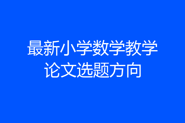 最新小学数学教学论文选题方向