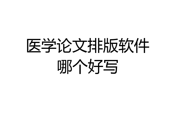 医学论文排版软件哪个好写