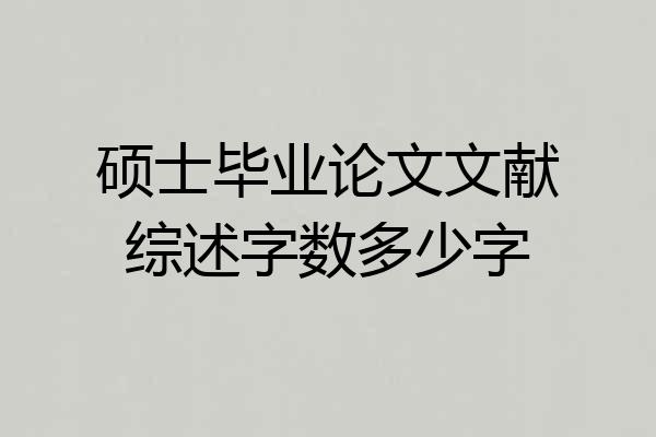 硕士毕业论文文献综述字数多少字