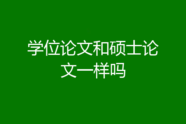 学位论文和硕士论文一样吗