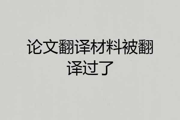 论文翻译材料被翻译过了