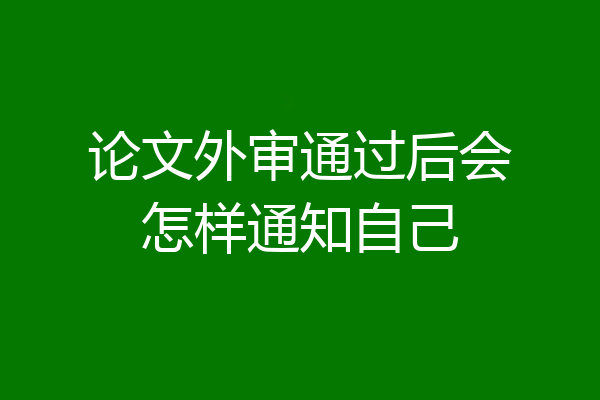 论文外审通过后会怎样通知自己