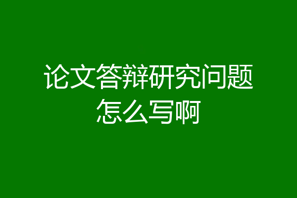 论文答辩研究问题怎么写啊