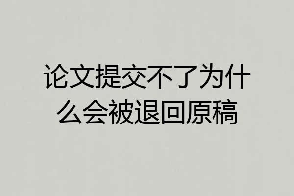 论文提交不了为什么会被退回原稿
