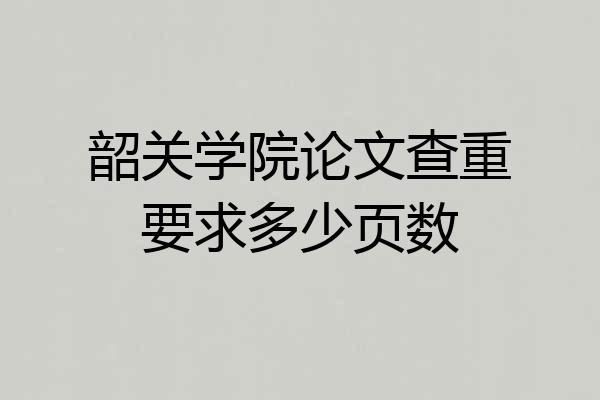 韶关学院论文查重要求多少页数