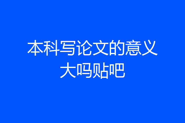 本科写论文的意义大吗贴吧