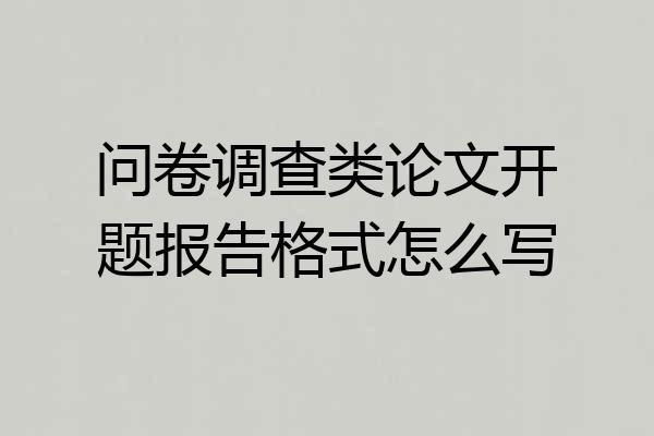 问卷调查类论文开题报告格式怎么写