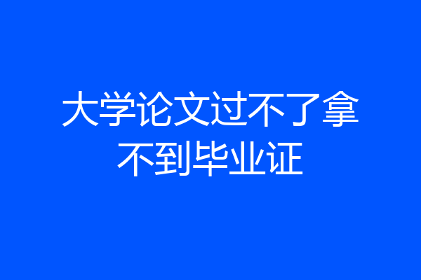 大学论文过不了拿不到毕业证