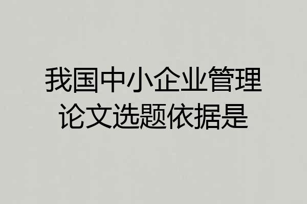 我国中小企业管理论文选题依据是