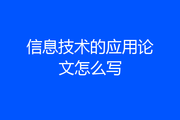 信息技术的应用论文怎么写
