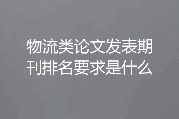 物流类论文发表期刊排名要求是什么