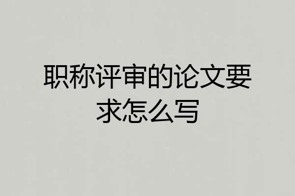 职称评审的论文要求怎么写