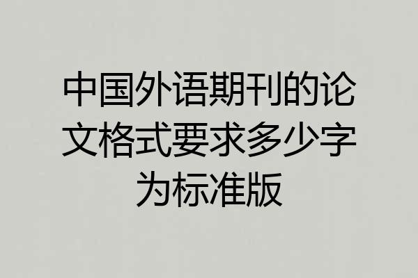 中国外语期刊的论文格式要求多少字为标准版