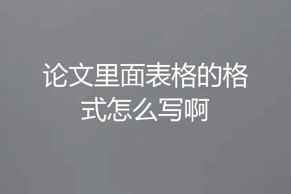 论文里面表格的格式怎么写啊