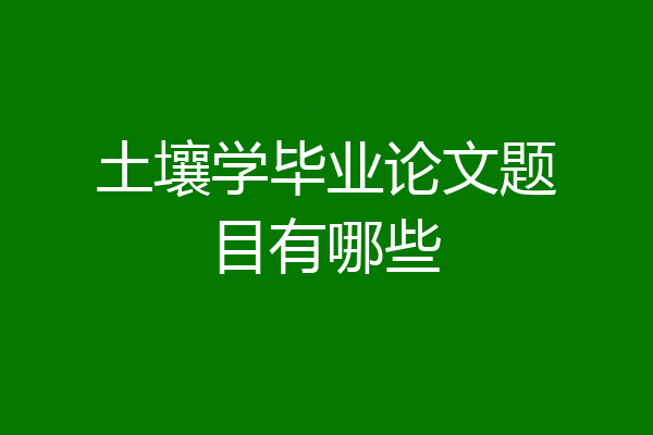 土壤学毕业论文题目有哪些