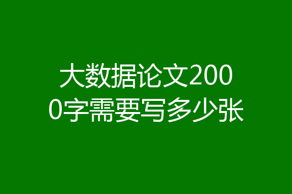 大数据论文2000字需要写多少张