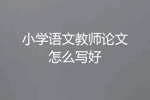 小学语文教师论文怎么写好
