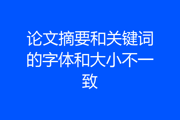 论文摘要和关键词的字体和大小不一致