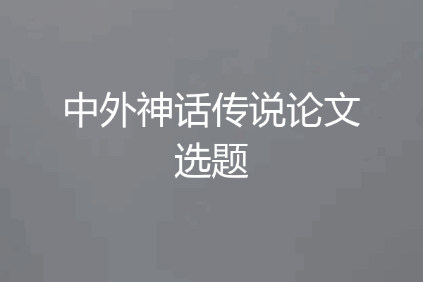 中外神话传说论文选题