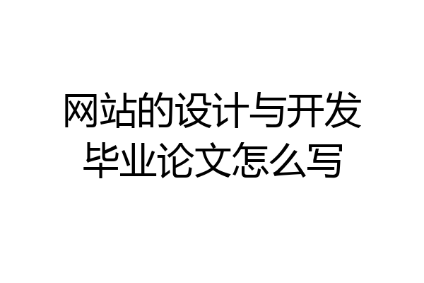 网站的设计与开发毕业论文怎么写