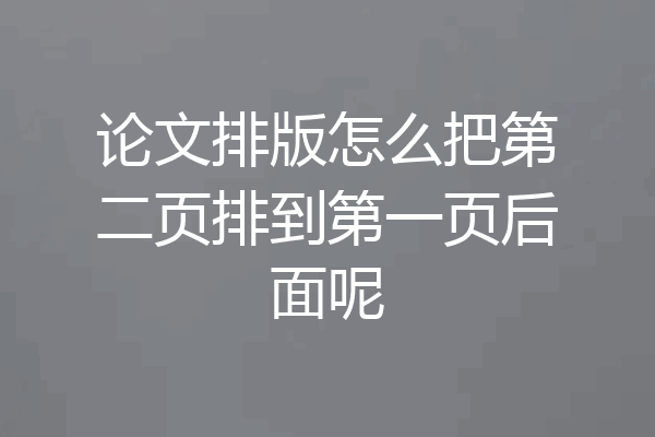 论文排版怎么把第二页排到第一页后面呢