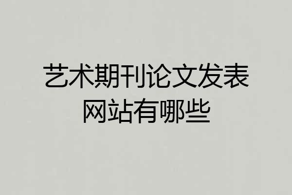 艺术期刊论文发表网站有哪些