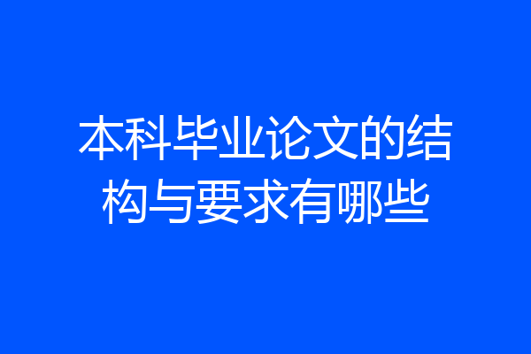 本科毕业论文的结构与要求有哪些