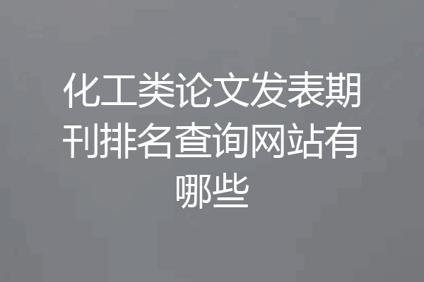 化工类论文发表期刊排名查询网站有哪些