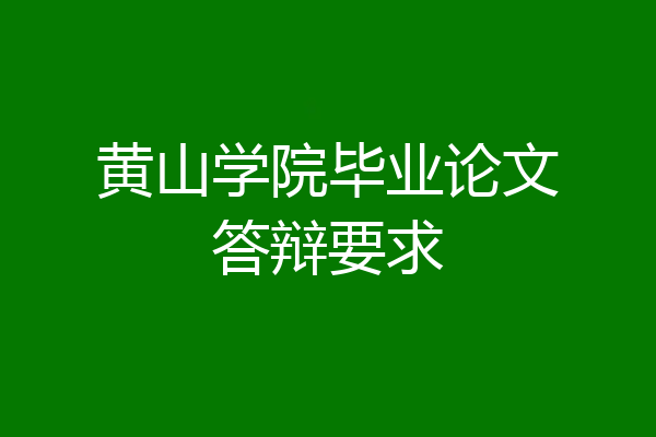 黄山学院毕业论文答辩要求