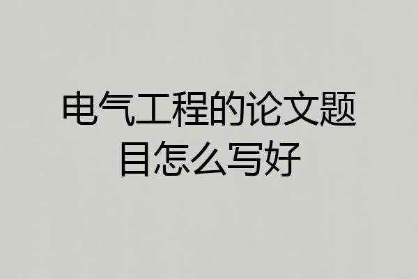 电气工程的论文题目怎么写好