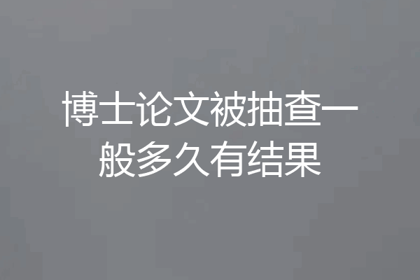 博士论文被抽查一般多久有结果