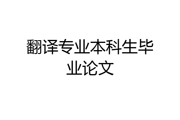 翻译专业本科生毕业论文