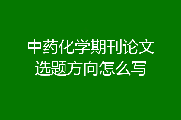 中药化学期刊论文选题方向怎么写