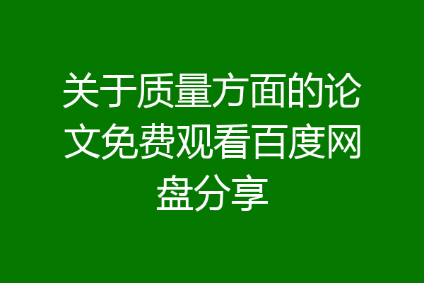 关于质量方面的论文免费观看百度网盘分享