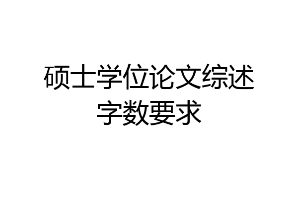 硕士学位论文综述字数要求