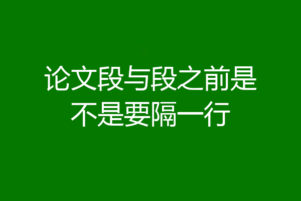 论文段与段之前是不是要隔一行