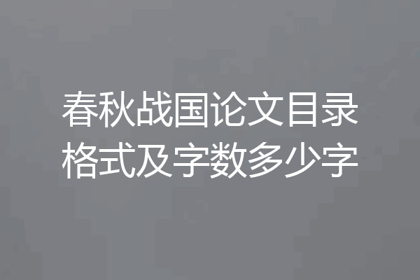 春秋战国论文目录格式及字数多少字