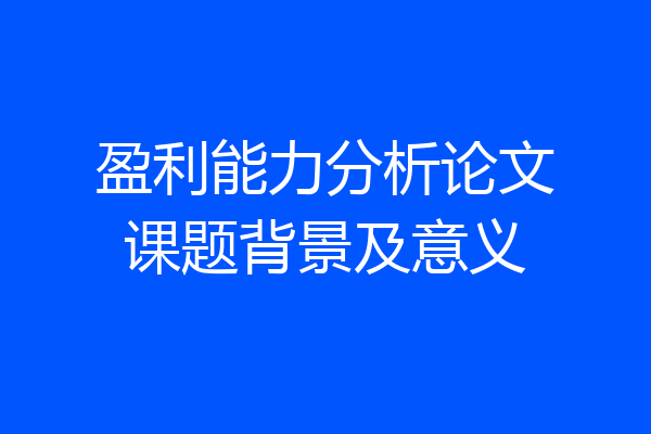 盈利能力分析论文课题背景及意义