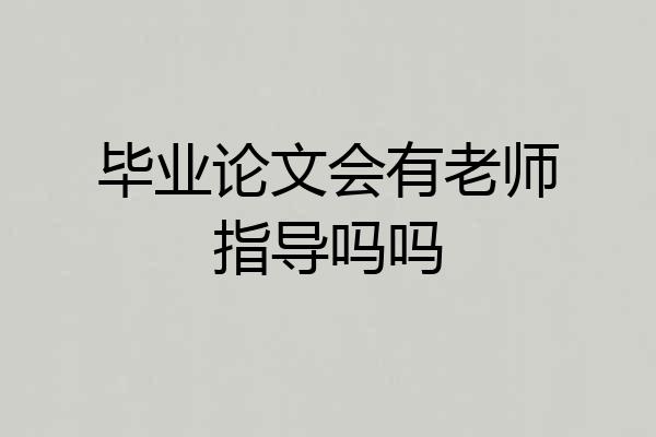 毕业论文会有老师指导吗吗