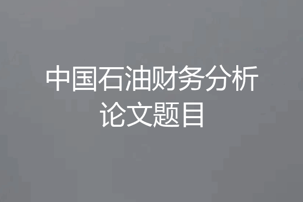 中国石油财务分析论文题目
